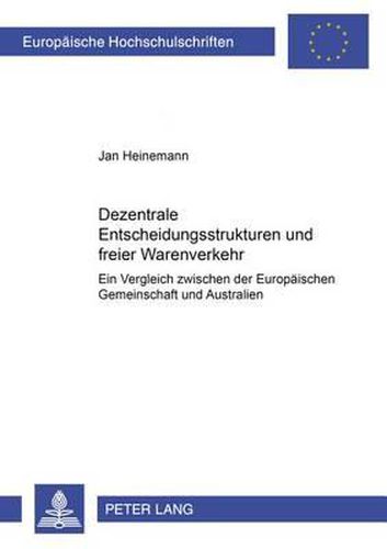 Cover image for Dezentrale Entscheidungsstrukturen Und Freier Warenverkehr: Ein Vergleich Zwischen Der Europaeischen Gemeinschaft Und Australien