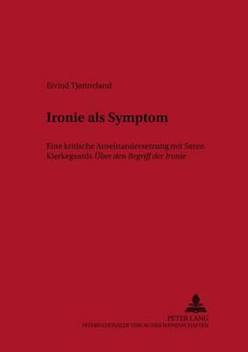 Cover image for Ironie als Symptom: Eine kritische Auseinandersetzung mit Soren Kierkegaards  Ueber den Begriff der Ironie