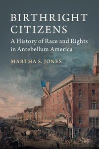 Cover image for Birthright Citizens: A History of Race and Rights in Antebellum America