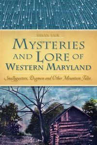 Cover image for Mysteries and Lore of Western Maryland: Snallygasters, Dogmen and Other Mountain Tales