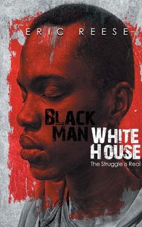 Cover image for Black Man White House: The Struggle is Real