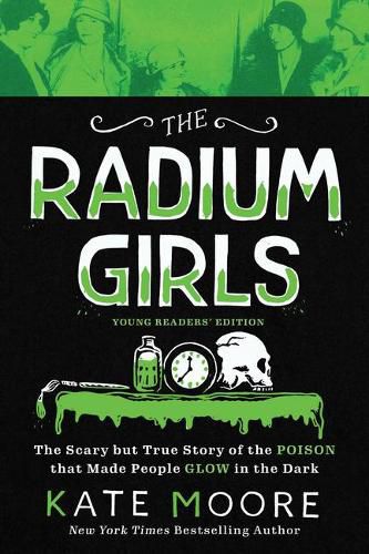 The Radium Girls - Young Readers Edition: The Scary but True Story of the Poison That Made People Glow in the Dark