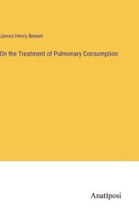 Cover image for On the Treatment of Pulmonary Consumption