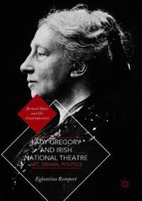 Cover image for Lady Gregory and Irish National Theatre: Art, Drama, Politics