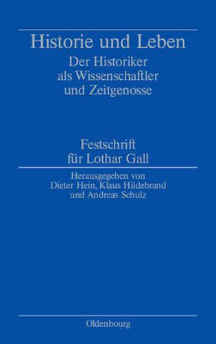 Historie Und Leben: Der Historiker ALS Wissenschaftler Und Zeitgenosse. Festschrift Fur Lothar Gall