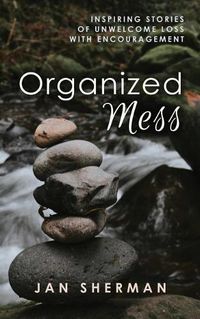 Cover image for Organized Mess: Inspiring Stories of Unwelcome Loss with Encouragement