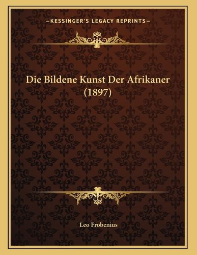 Cover image for Die Bildene Kunst Der Afrikaner (1897)