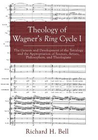 Cover image for Theology of Wagner's Ring Cycle I: The Genesis and Development of the Tetralogy and the Appropriation of Sources, Artists, Philosophers, and Theologians