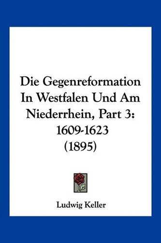 Cover image for Die Gegenreformation in Westfalen Und Am Niederrhein, Part 3: 1609-1623 (1895)