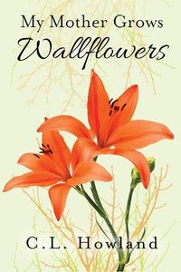 Cover image for My Mother Grows Wallflowers