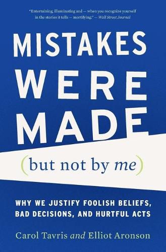 Mistakes Were Made (But Not by Me): Why We Justify Foolish Beliefs, Bad Decisions, and Hurtful Acts