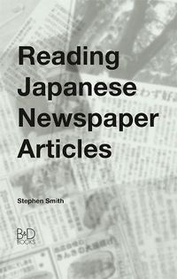 Cover image for Reading Japanese Newspaper Articles: A Guide for Advanced Japanese Language Students
