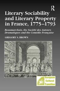 Cover image for Literary Sociability and Literary Property in France, 1775-1793: Beaumarchais, the Societe des Auteurs Dramatiques and the Comedie Francaise