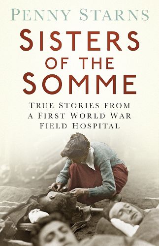 Cover image for Sisters of the Somme: True Stories from a First World War Field Hospital
