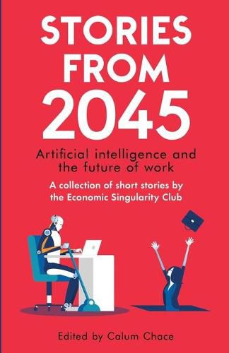 Cover image for Stories from 2045: Artificial intelligence and the future of work - a collection of short stories by the Economic Singularity Club