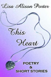 Cover image for This Heart: Poetry & Short Stories