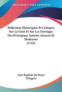 Cover image for Reflexions Historiques Et Critiques Sur Le Gout Et Sur Les Ouvrages Des Principaux Auteurs Anciens Et Modernes (1743)