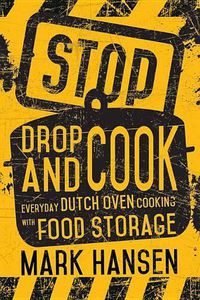 Cover image for Stop, Drop, and Cook: Everyday Dutch Oven Cooking with Food Storage
