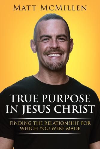 Cover image for True Purpose in Jesus Christ: Finding the Relationship for Which You Were Made