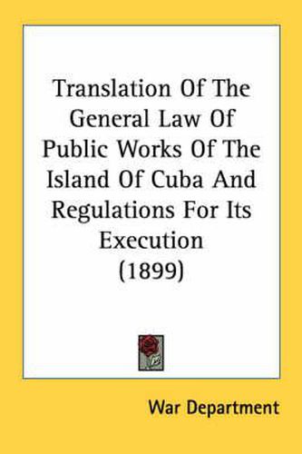 Translation of the General Law of Public Works of the Island of Cuba and Regulations for Its Execution (1899)