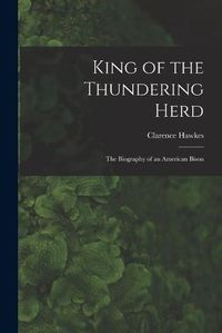 Cover image for King of the Thundering Herd: the Biography of an American Bison