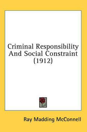 Cover image for Criminal Responsibility and Social Constraint (1912)