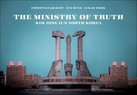 Cover image for Ministry Of Truth: Kim Jong Il's North Korea