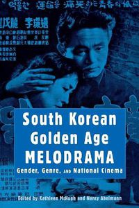 Cover image for South Korean Golden Age Melodrama: Gender, Genre, and National Cinema