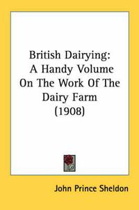 Cover image for British Dairying: A Handy Volume on the Work of the Dairy Farm (1908)