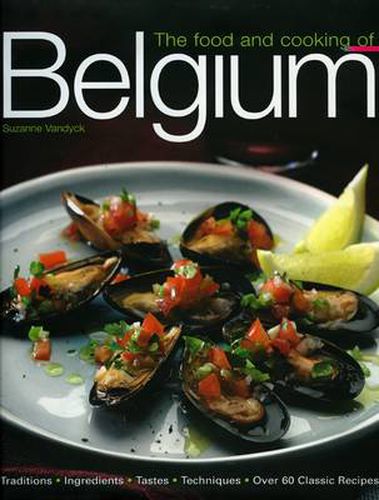 The Food and Cooking of Belgium: Traditions, Ingredients, Tastes and Techniques in Over 60 Classic Recipes