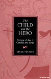 Cover image for Child and the Hero: Coming of Age in Catullus and Vergil