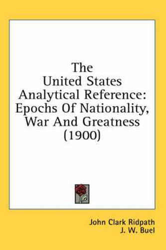 The United States Analytical Reference: Epochs of Nationality, War and Greatness (1900)