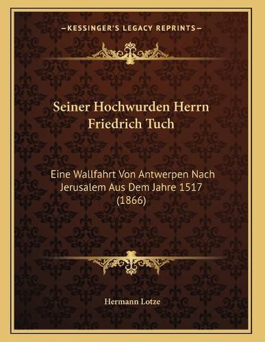 Cover image for Seiner Hochwurden Herrn Friedrich Tuch: Eine Wallfahrt Von Antwerpen Nach Jerusalem Aus Dem Jahre 1517 (1866)
