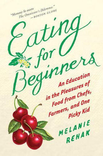 Cover image for Eating for Beginners: An Education in the Pleasures of Food from Chefs, Farmers, and One Picky Kid