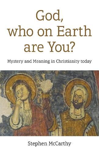 Cover image for God, who on Earth are You?: Mystery and Meaning in Christianity today