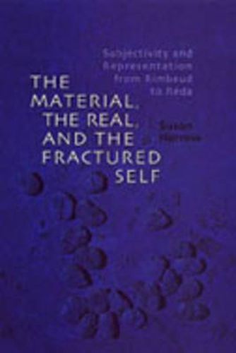 Cover image for The Material, the Real, and the Fractured Self: Subjectivity and Representation from Rimbaud to Reda
