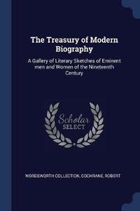 Cover image for The Treasury of Modern Biography: A Gallery of Literary Sketches of Eminent Men and Women of the Nineteenth Century