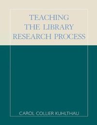 Cover image for Teaching the Library Research Process