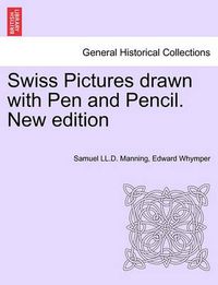 Cover image for Swiss Pictures Drawn with Pen and Pencil. New Edition