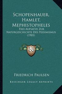 Cover image for Schopenhauer, Hamlet, Mephistopheles: Frei Aufsatze Zur Naturgeschichte Des Pessimismus (1901)