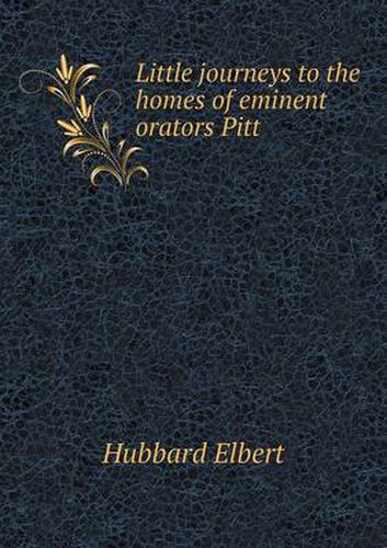 Cover image for Little journeys to the homes of eminent orators Pitt