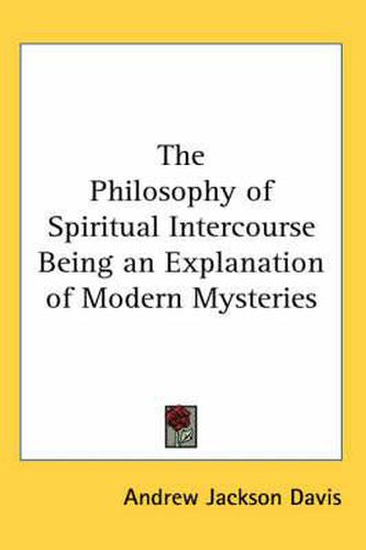 Cover image for The Philosophy of Spiritual Intercourse Being an Explanation of Modern Mysteries