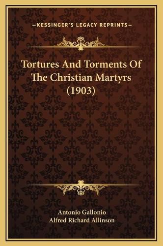 Tortures and Torments of the Christian Martyrs (1903)