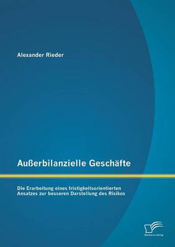 Cover image for Ausserbilanzielle Geschafte: Die Erarbeitung eines fristigkeitsorientierten Ansatzes zur besseren Darstellung des Risikos