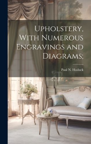 Cover image for Upholstery, With Numerous Engravings and Diagrams;