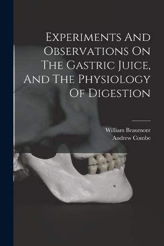 Experiments And Observations On The Gastric Juice, And The Physiology Of Digestion