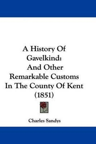Cover image for A History Of Gavelkind: And Other Remarkable Customs In The County Of Kent (1851)