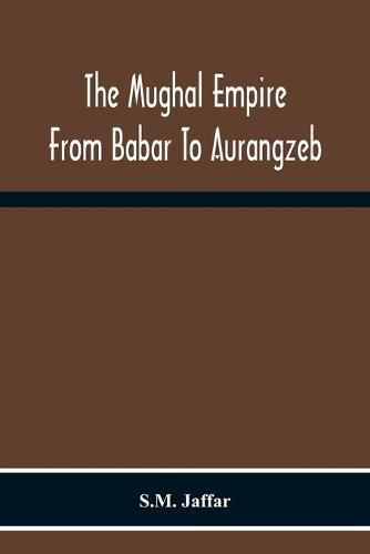 Cover image for The Mughal Empire From Babar To Aurangzeb