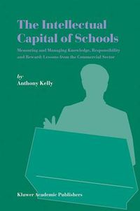 Cover image for The Intellectual Capital of Schools: Measuring and Managing Knowledge, Responsibility and Reward: Lessons from the Commercial Sector