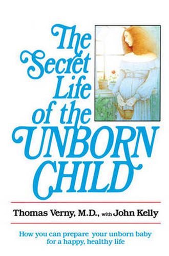 Cover image for The Secret Life of the Unborn Child: How You Can Prepare Your Baby for a Happy, Healthy Life